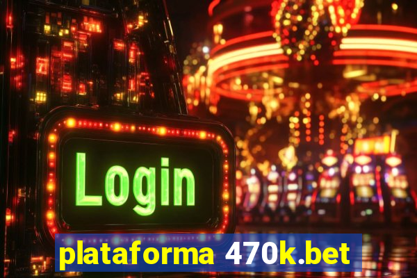 plataforma 470k.bet